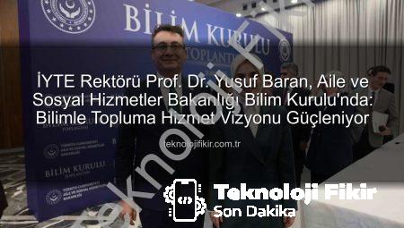 İYTE Rektörü Prof. Dr. Yusuf Baran, Aile ve Sosyal Hizmetler Bakanlığı Bilim Kurulu’nda: Bilimle Topluma Hizmet Vizyonu Güçleniyor