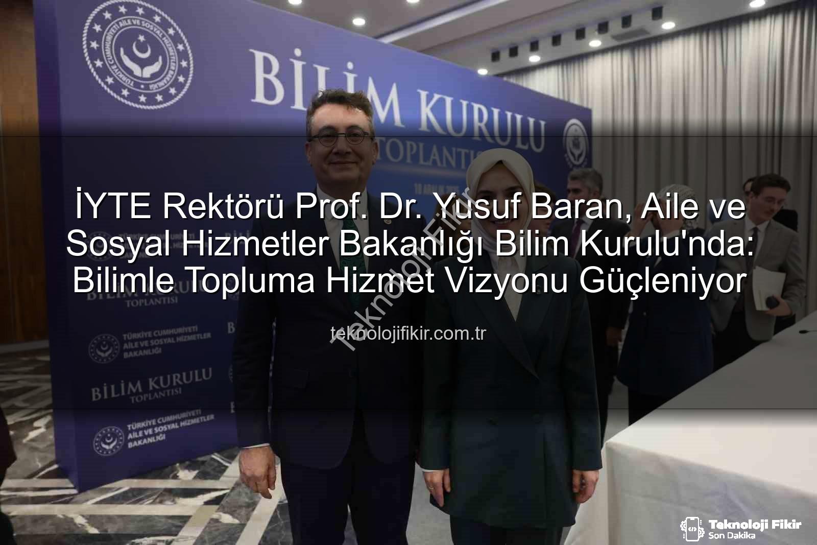 Prof. Dr. Yusuf Baran - İYTE Rektörü Prof. Dr. Yusuf Baran, Aile ve Sosyal Hizmetler Bakanlığı Bilim Kurulu'nda: Bilimle Topluma Hizmet Vizyonu Güçleniyor