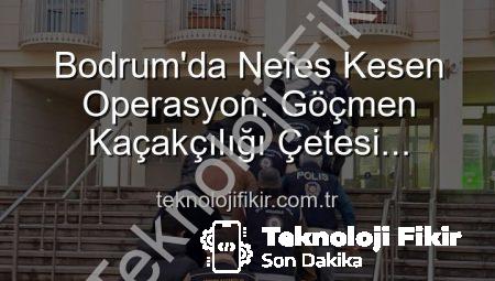 Bodrum’da Nefes Kesen Operasyon: Göçmen Kaçakçılığı Çetesi Çökertildi, 3 Kişi Tutuklandı