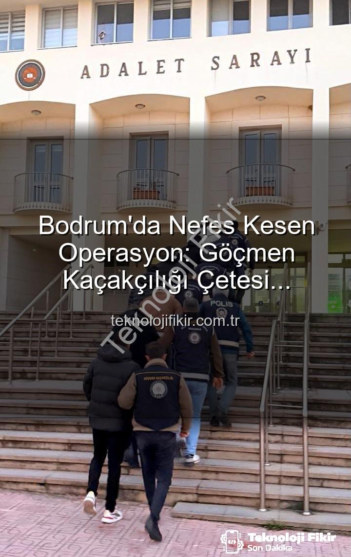 göçmen kaçakçılığı - Bodrum'da Nefes Kesen Operasyon: Göçmen Kaçakçılığı Çetesi Çökertildi, 3 Kişi Tutuklandı