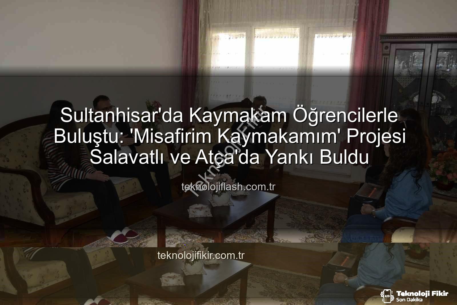 Misafirim Kaymakamım - Kaymakamın Öğrencilere Ziyareti Devam Ediyor: 'Misafirim Kaymakamım' Projesi Salavatlı ve Atça'da Hayat Buldu