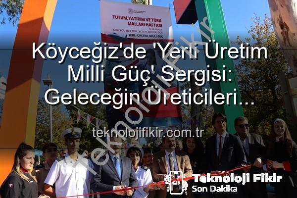 yerli üretim milli güç - Köyceğiz'de 'Yerli Üretim Milli Güç' Sergisi: Geleceğin Üreticileri Sahne Aldı