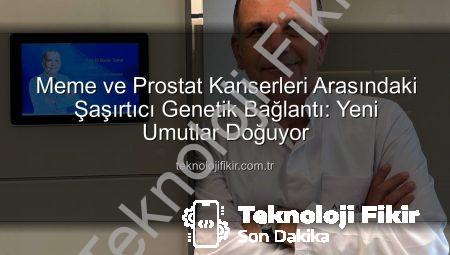 Meme ve Prostat Kanserleri Arasındaki Şaşırtıcı Genetik Bağlantı: Yeni Umutlar Doğuyor