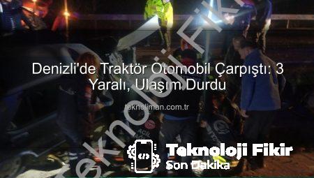 Denizli’de Kan Donduran Kaza: Traktör ve Otomobil Çarpıştı, 3 Yaralı!