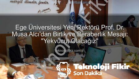 Ege Üniversitesi Yeni Rektörü Prof. Dr. Musa Alcı’dan Birlik ve Beraberlik Mesajı: “Yekvücut Olacağız”