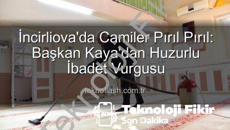 İncirliova’da Camilerde Huzur Dolu İbadet Ortamı İçin Kapsamlı Temizlik: Başkan Kaya’dan Açıklama