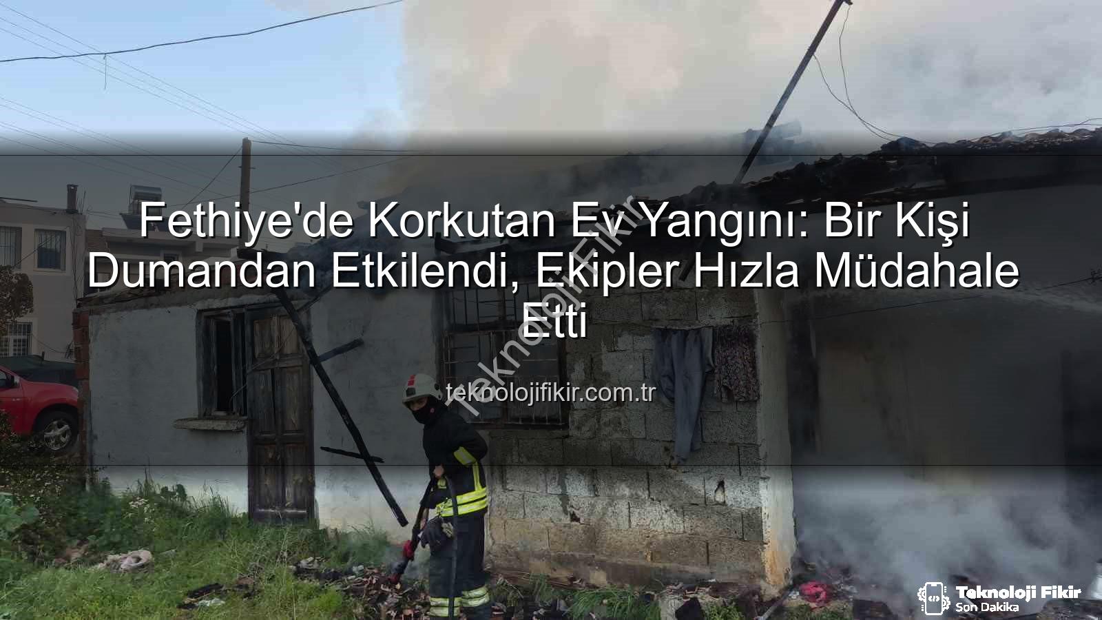 Fethiye ev yangını - Fethiye'de Korkutan Ev Yangını: Bir Kişi Dumandan Etkilendi, Ekipler Hızla Müdahale Etti