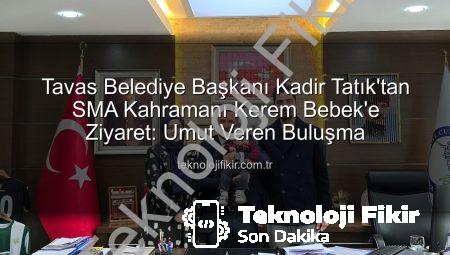 Tavas Belediye Başkanı Kadir Tatık’tan SMA Kahramanı Kerem Bebek’e Ziyaret: Umut Veren Buluşma