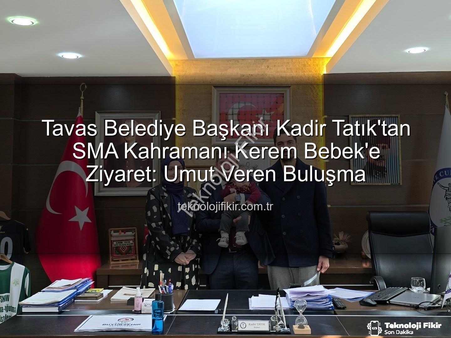 Kerem Bebek SMA - Tavas Belediye Başkanı Kadir Tatık'tan SMA Kahramanı Kerem Bebek'e Ziyaret: Umut Veren Buluşma