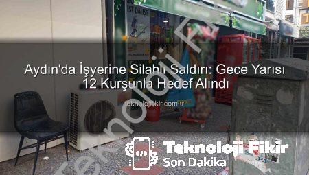 Aydın’da İşyerine Silahlı Saldırı: Gece Yarısı 12 Kurşunla Hedef Alındı