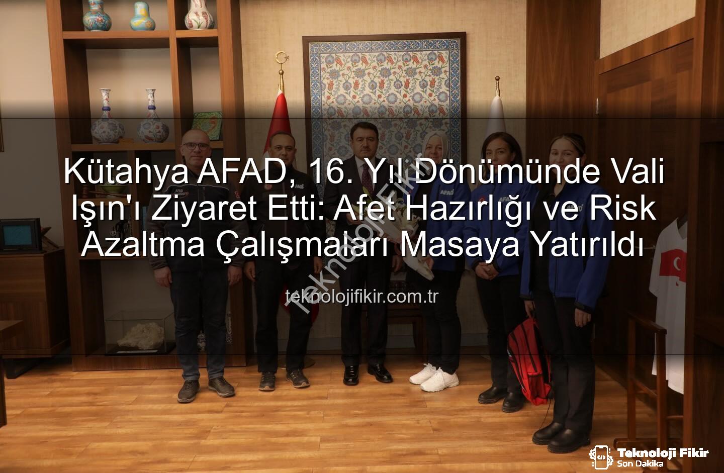 Kütahya AFAD - Kütahya AFAD, 16. Yıl Dönümünde Vali Işın'ı Ziyaret Etti: Afet Hazırlığı ve Risk Azaltma Çalışmaları Masaya Yatırıldı