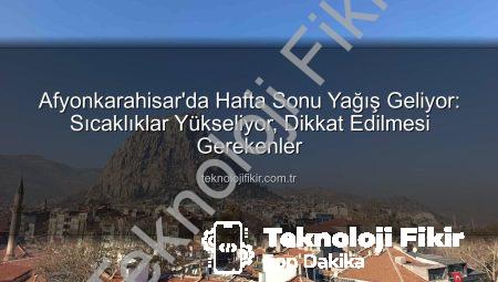 Afyonkarahisar’da Hafta Sonu Yağış Geliyor: Sıcaklıklar Yükseliyor, Dikkat Edilmesi Gerekenler
