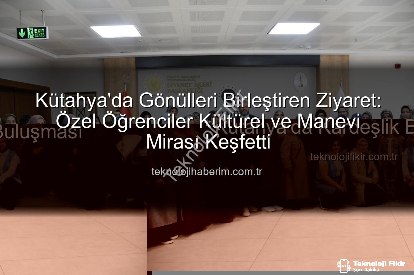 özel öğrenciler - Özel Öğrencilerden Anlamlı Köprü: Kütahya'da Kardeşlik Buluşması