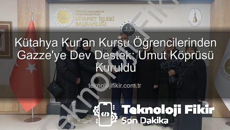 Kütahya Kur’an Kursu Öğrencilerinden Gazze’ye Dev Destek: Umut Köprüsü Kuruldu