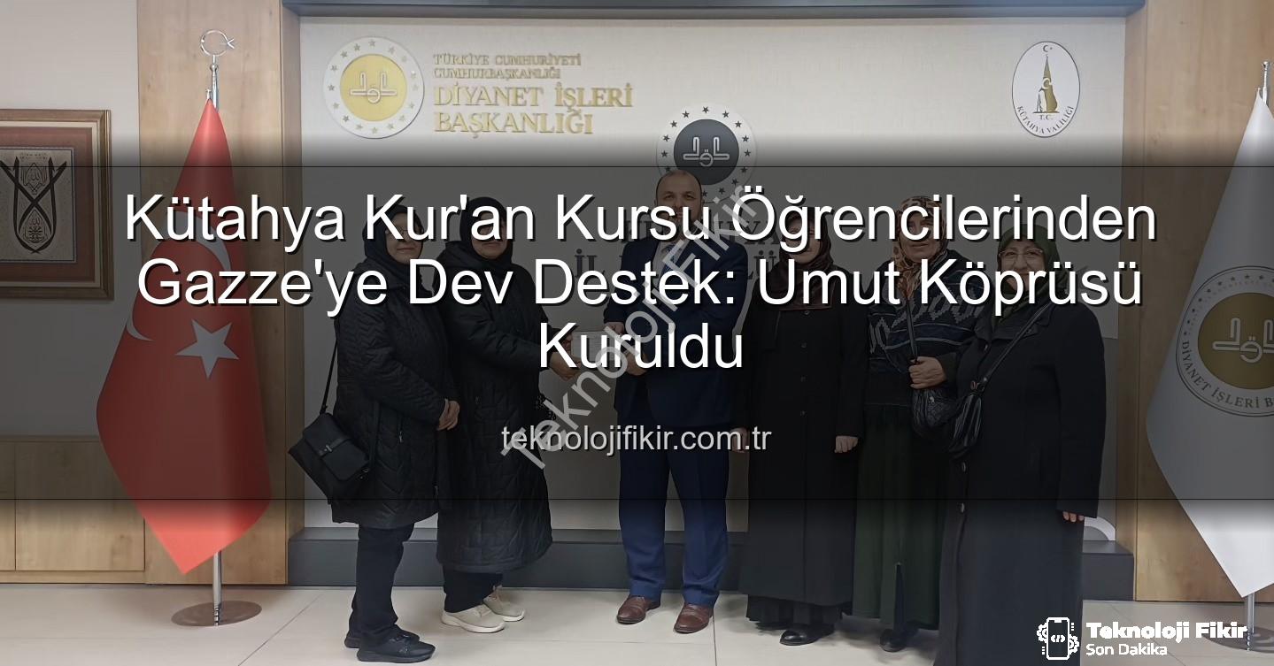 Gazze'ye destek - Kütahya Kur'an Kursu Öğrencilerinden Gazze'ye Dev Destek: Umut Köprüsü Kuruldu