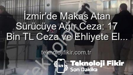 İzmir’de Makas Atan Sürücüye Ağır Ceza: 17 Bin TL Ceza ve Ehliyete El Koyma