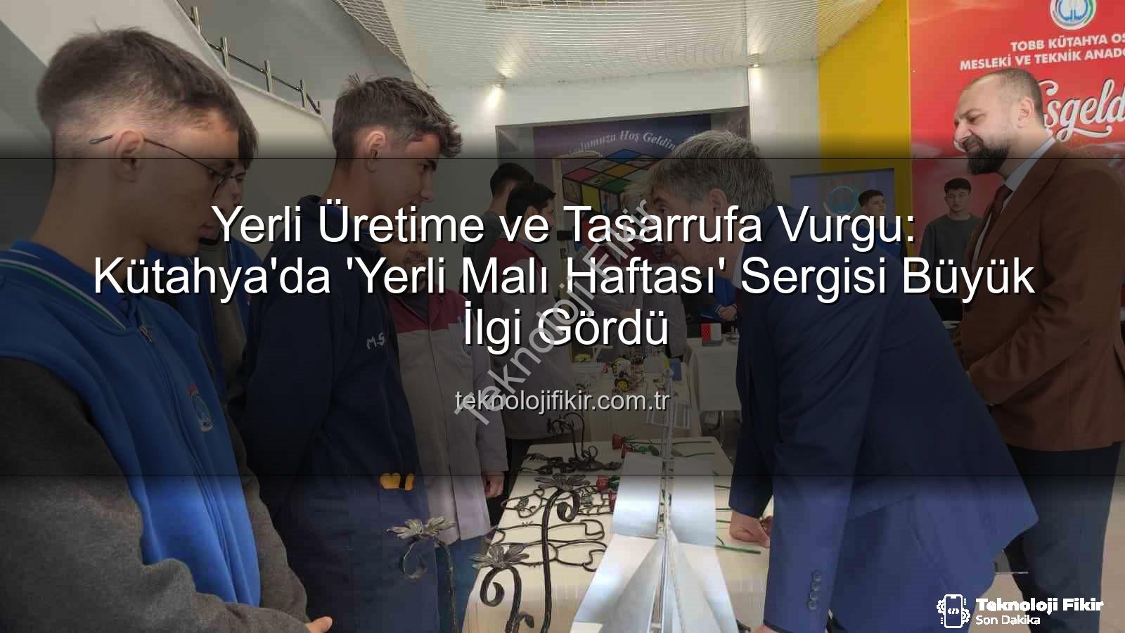 yerli üretim - Yerli Üretime ve Tasarrufa Vurgu: Kütahya'da 'Yerli Malı Haftası' Sergisi Büyük İlgi Gördü