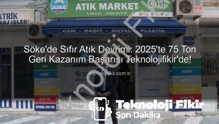 Söke’de Sıfır Atık Devrimi: 2025’te 75 Ton Geri Kazanım Başarısı Teknolojifikir’de!