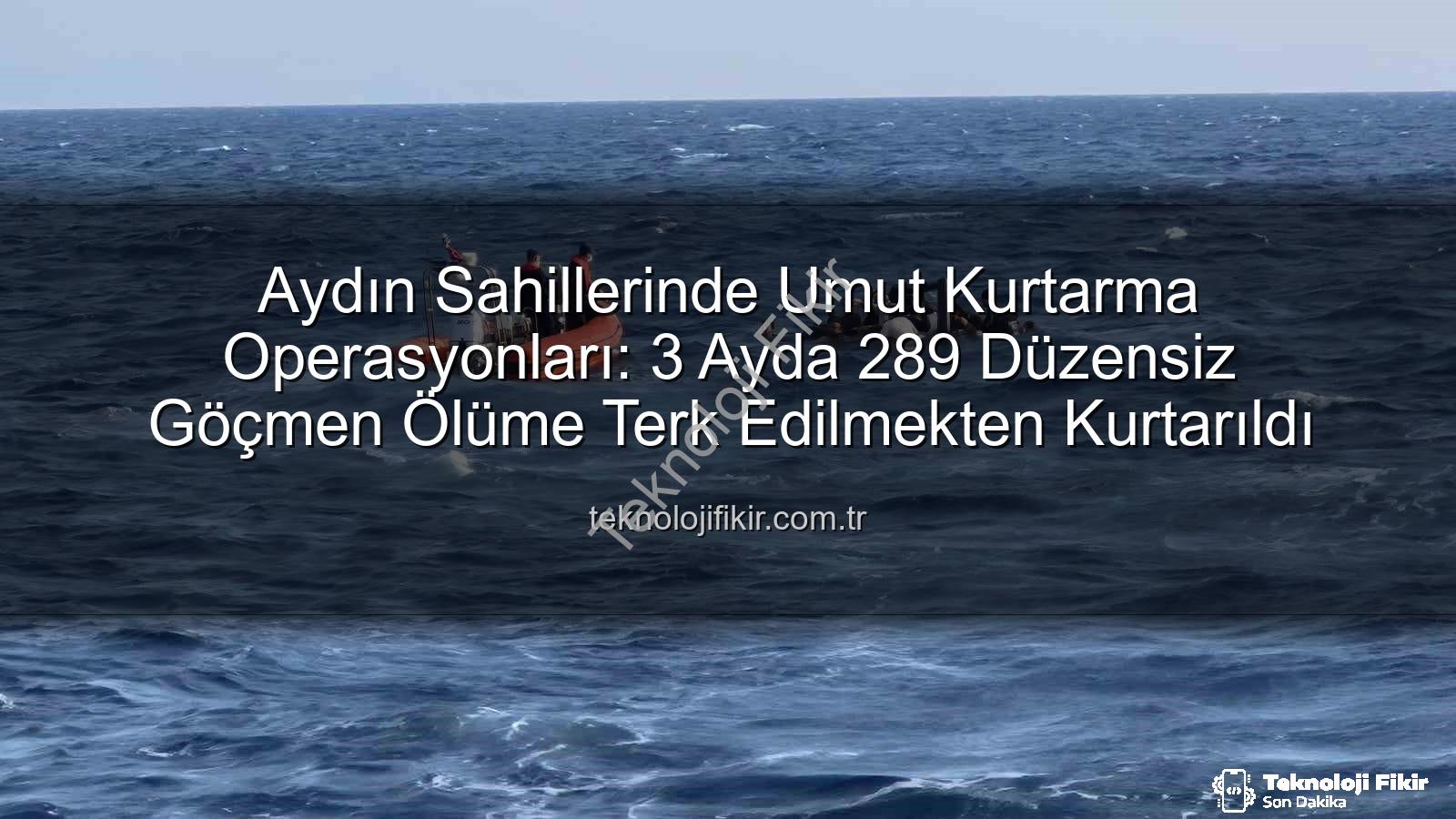 düzensiz göçmen kurtarıldı - Aydın Sahillerinde Umut Kurtarma Operasyonları: 3 Ayda 289 Düzensiz Göçmen Ölüme Terk Edilmekten Kurtarıldı