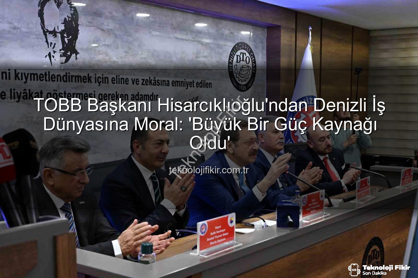 TOBB Başkanı Denizli Ziyareti - TOBB Başkanı Hisarcıklıoğlu'ndan Denizli İş Dünyasına Moral: 'Büyük Bir Güç Kaynağı Oldu'