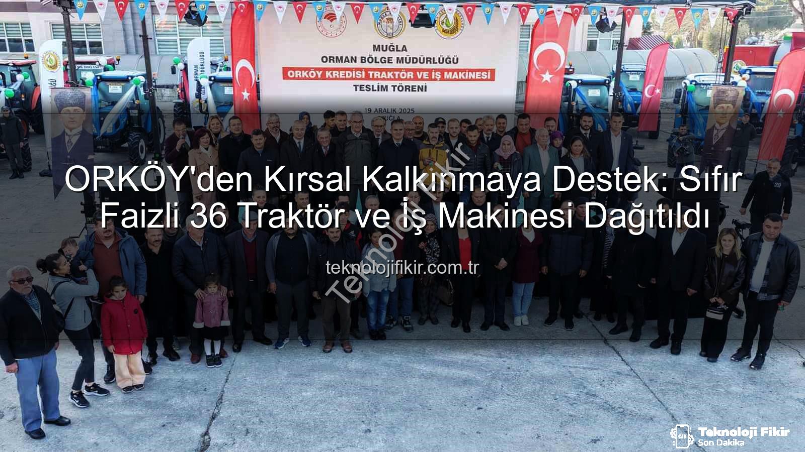 ORKÖY kredileri - ORKÖY'den Kırsal Kalkınmaya Destek: Sıfır Faizli 36 Traktör ve İş Makinesi Dağıtıldı