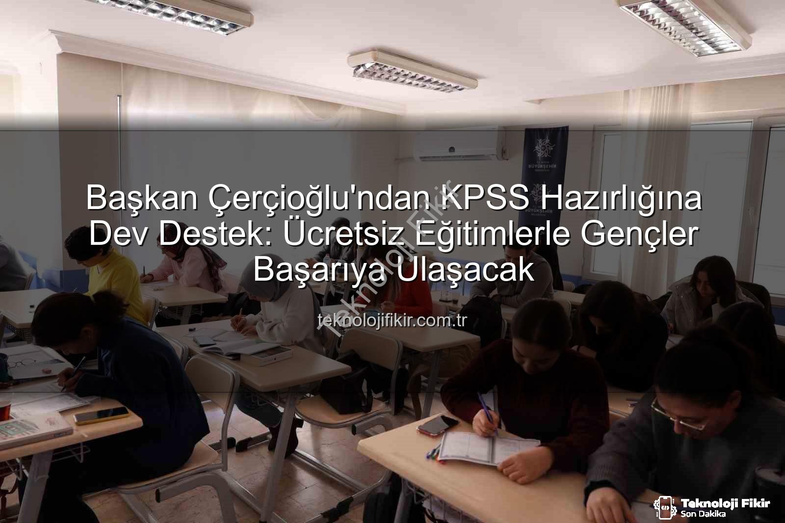 KPSS hazırlık - Başkan Çerçioğlu'ndan KPSS Hazırlığına Dev Destek: Ücretsiz Eğitimlerle Gençler Başarıya Ulaşacak