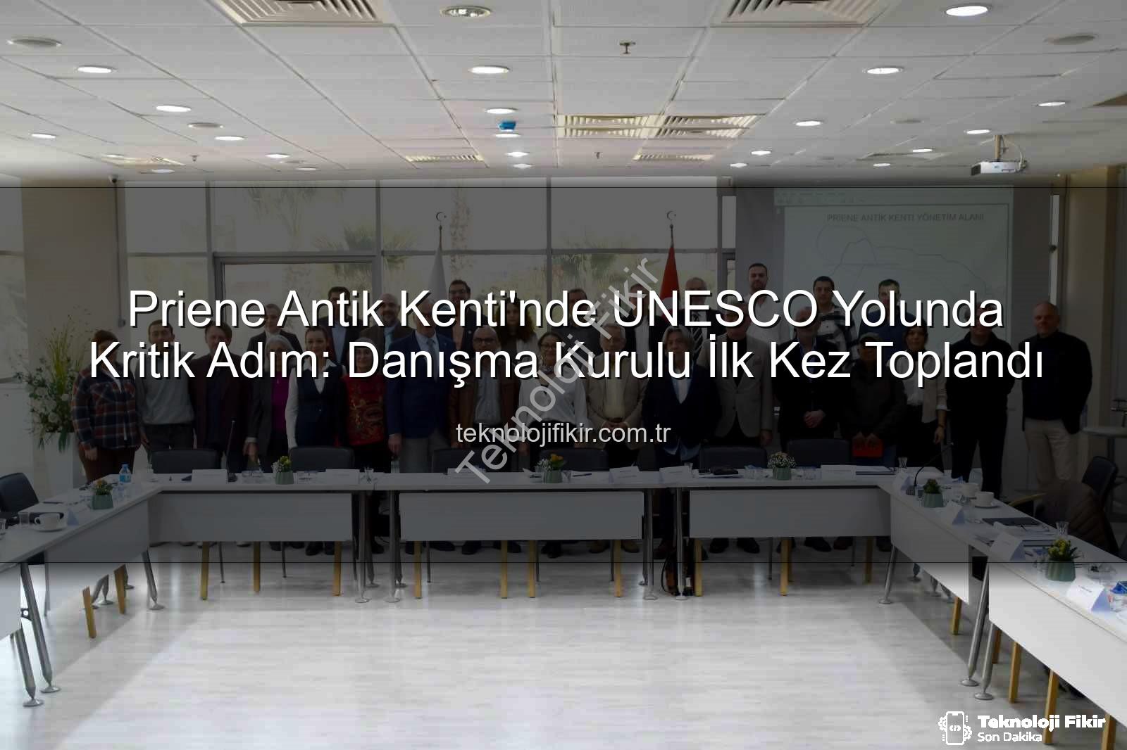 Priene Antik Kenti - Priene Antik Kenti'nde UNESCO Yolunda Kritik Adım: Danışma Kurulu İlk Kez Toplandı