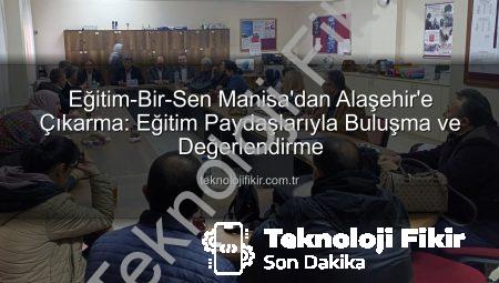 Eğitim-Bir-Sen Manisa’dan Alaşehir’e Çıkarma: Eğitim Paydaşlarıyla Buluşma ve Değerlendirme