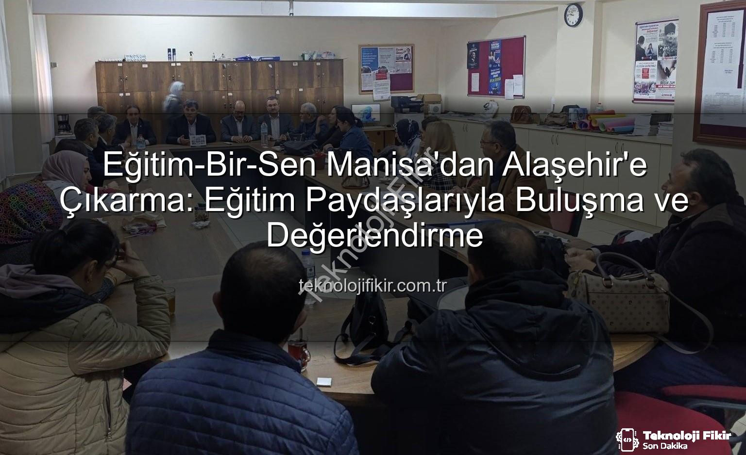 Eğitim-Bir-Sen Manisa - Eğitim-Bir-Sen Manisa'dan Alaşehir'e Çıkarma: Eğitim Paydaşlarıyla Buluşma ve Değerlendirme