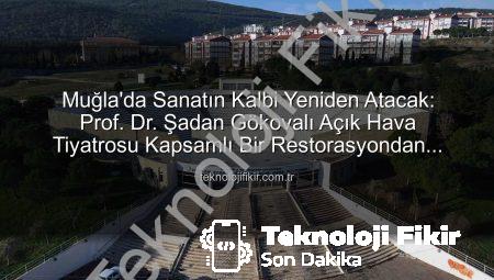 Muğla’da Sanatın Kalbi Yeniden Atacak: Prof. Dr. Şadan Gökovalı Açık Hava Tiyatrosu Kapsamlı Bir Restorasyondan Geçiyor