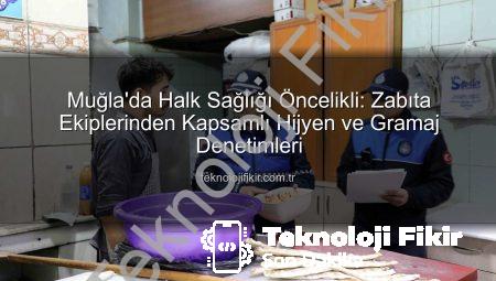 Muğla’da Halk Sağlığı Öncelikli: Zabıta Ekiplerinden Kapsamlı Hijyen ve Gramaj Denetimleri