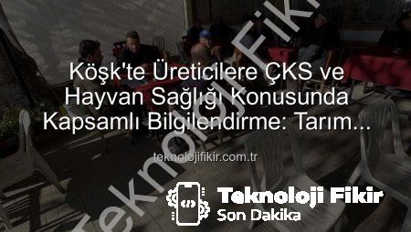 Köşk’te Üreticilere ÇKS ve Hayvan Sağlığı Konusunda Kapsamlı Bilgilendirme: Tarım Sahada Buluşmaları Devam Ediyor