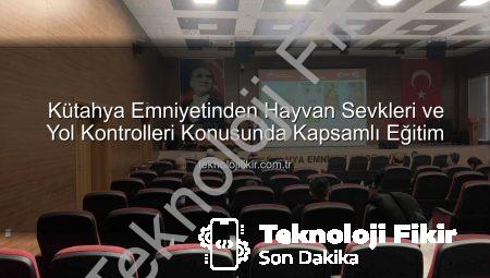 Kütahya Emniyetinden Hayvan Sevkleri ve Yol Kontrolleri Konusunda Kapsamlı Eğitim