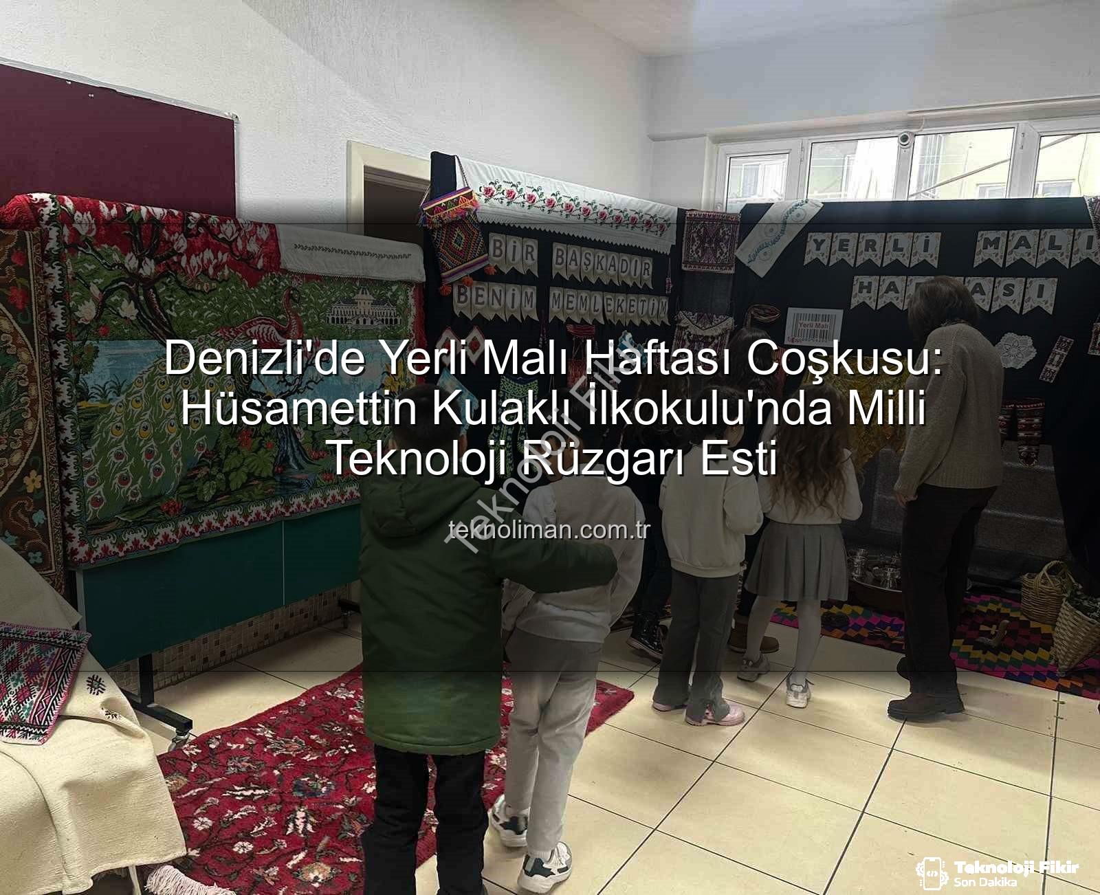 Yerli Malı Haftası - Denizli'de Yerli Malı Haftası: Milli Teknoloji ve Kültürel Miras Hüsamettin Kulaklı İlkokulu'nda Buluştu