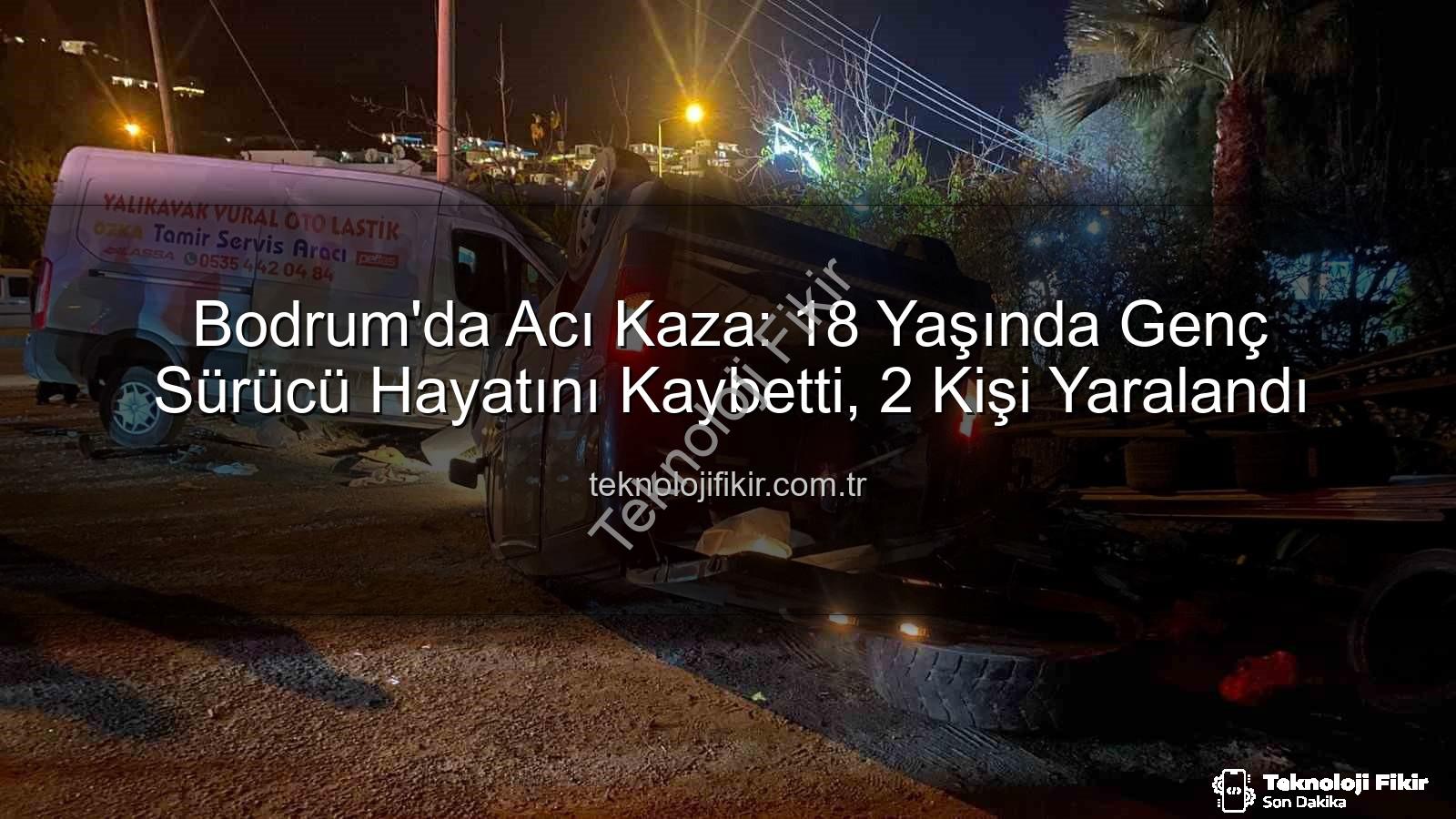 Bodrum trafik kazası - Bodrum'da Acı Kaza: 18 Yaşında Genç Sürücü Hayatını Kaybetti, 2 Kişi Yaralandı