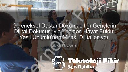 Geleneksel Dastar Dokumacılığı Gençlerin Dijital Dokunuşuyla Yeniden Hayat Buldu: Yeşil Üzümlü’nün Mirası Dijitalleşiyor