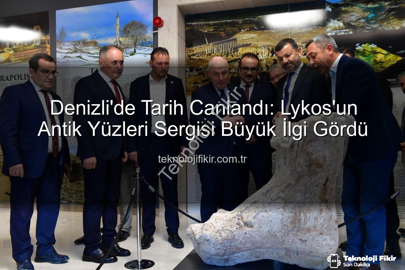 Lykos'un Antik Yüzleri - Denizli'de Tarih Canlandı: Lykos'un Antik Yüzleri Sergisi Büyük İlgi Gördü